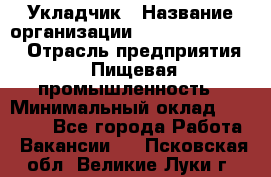 Укладчик › Название организации ­ Fusion Service › Отрасль предприятия ­ Пищевая промышленность › Минимальный оклад ­ 15 000 - Все города Работа » Вакансии   . Псковская обл.,Великие Луки г.